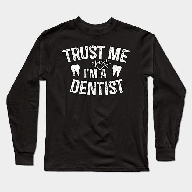 Trust Me I'm Almost A Dentist Long Sleeve T-Shirt by stayilbee